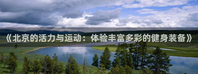 xk星空体育官网下载软件：《北京的活力与运动：体验丰
