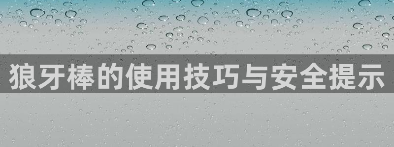 xk星空体育官网下载招商电话号码：狼牙棒的使用技巧与